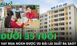 Từ 1/7, người dưới 35 tuổi vay mua nhà ở xã hội được ưu đãi lãi suất ra sao?