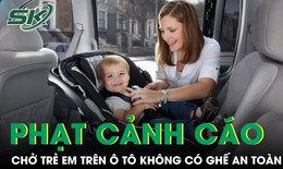 Sửa Nghị định 168: Chở trẻ em trên ô tô không có thiết bị an toàn bị phạt cảnh cáo từ 15/8