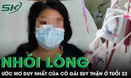 Nhói lòng ước mơ duy nhất của cô gái suy thận ở tuổi 22