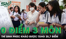 Bị chấm 0 điểm 3 môn, thí sinh phúc khảo được tăng 20,7 điểm: Từ trượt thành đỗ 

