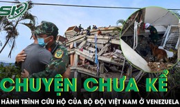 Chuyện chưa kể về hành trình cứu hộ của Bộ đội Việt Nam ở Venezuela