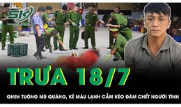 Trưa 18/7: Ghen tuông mù quáng, kẻ máu lạnh cầm kéo đâm chết người tình trong đêm rồi bỏ trốn