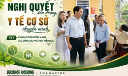 Nghị quyết dẫn đường, y tế cơ sở chuyển mình (Kỳ 2): Chính quyền đồng hành, tạo động lực phát huy hiệu quả