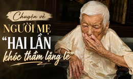 Chuyện về người mẹ 'hai lần khóc thầm lặng lẽ'