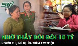 Người phụ nữ nhờ thầy bói đòi lại 10 tỷ bị lừa và cái kết bị lừa thêm 179 triệu 