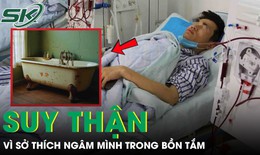 Người đàn ông 39 tuổi bị suy thận vì sở thích ngâm mình trong bồn tắm