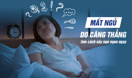 Mất ngủ do căng thẳng, cách nào khắc phục?
