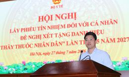Bộ Y tế lấy ý kiến đối với cá nhân đề nghị xét tặng danh hiệu 'Thầy thuốc Nhân dân' lần thứ 15