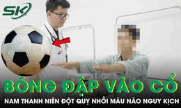 Bóng đập vào cổ, nam thanh niên đột quỵ nhồi máu não nguy kịch