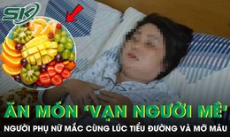 Mắc cùng lúc tiểu đường, mỡ máu vì chỉ ăn một loại thực phẩm “vạn người mê” để giảm cân