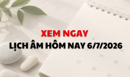 Âm lịch hôm nay 6/7 - Lịch âm 6/7 - Lịch vạn niên ngày 6/7/2026