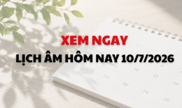 Âm lịch hôm nay 10/7 - Lịch âm 10/7 - Lịch vạn niên ngày 10/7/2026