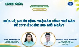 Truyền hình trực tuyến: Mùa hè, người bệnh thận ăn uống thế nào để khỏe hơn?