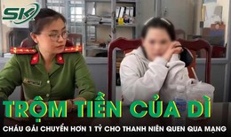 Cháu gái trộm hơn 1 tỷ đồng của dì chuyển cho thanh niên quen qua mạng và cái kết 