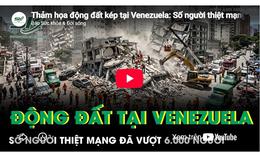 Thảm họa động đất kép tại Venezuela: Số người thiệt mạng tăng lên hơn 6.000 người