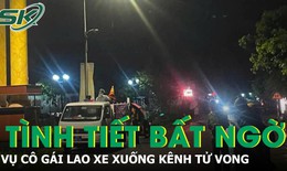 Tình tiết bất ngờ vụ cô gái lao xe máy xuống kênh tử vong ở Quảng Ngãi