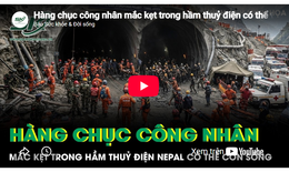 Hàng chục công nhân mắc kẹt trong hầm thuỷ điện có thể vẫn còn sống sau thảm kịch lũ quét ở Nepal