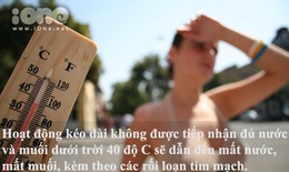 5 mối nguy đáng sợ của thời tiết nắng nóng 40 độ C