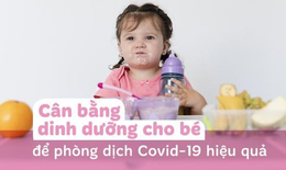 Cân bằng dinh dưỡng cho bé để  phòng dịch COVID-19 hiệu quả