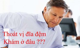 Khám, chữa thoát vị đĩa đệm ở đâu?