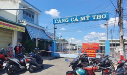 Ổ dịch Cảng cá Mỹ Tho tiếp tục ghi nhận trường hợp nghi mắc mới