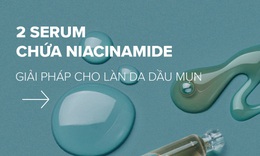 2 serum chứa Niacinamide - Giải ph&#225;p cho l&#224;n da dầu mụn