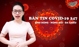 Bản tin COVID-19 24/7: Việt Nam sắp nhận 31 triệu liều vaccine COVID-19, c&#243; vaccine cho trẻ 12 - 17 tuổi