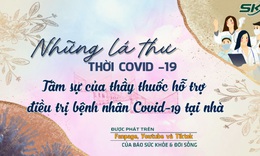 Những l&#225; thư thời COVID- 19: T&#226;m sự của thầy thuốc hỗ trợ bệnh nh&#226;n COVID- 19 điều trị tại nh&#224;