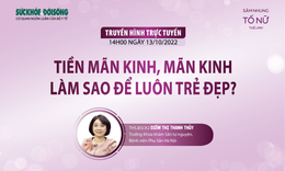 Truyền h&#236;nh trực tuyến: Tiền m&#227;n kinh, m&#227;n kinh – l&#224;m sao để lu&#244;n trẻ đẹp?