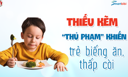 Thiếu kẽm - &quot;Thủ phạm&quot; khiến trẻ biếng ăn, chậm lớn