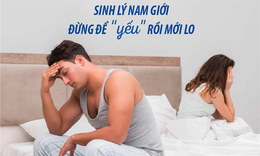 Sinh l&#253; nam giới - Đừng để yếu rồi mới lo