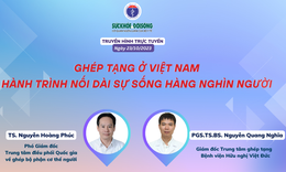 Truyền h&#236;nh trực tuyến: Gh&#233;p tạng ở Việt Nam - H&#224;nh tr&#236;nh nối d&#224;i sự sống h&#224;ng ngh&#236;n người