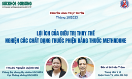 Truyền hình trực tuyến: Lợi ích của điều trị thay thế nghiện các chất dạng thuốc phiện bằng thuốc Methadone