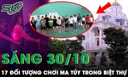 Sáng 30/10: Cận cảnh tòa lâu đài xa hoa làm nơi thác loạn cho 17 nam, nữ 'chơi' ma túy ngày đêm