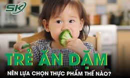 Trẻ ăn dặm nên lựa chọn thực phẩm thế nào?
