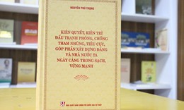 S&#225;ch của Tổng B&#237; thư về chống tham nhũng: Ph&#242;ng ngừa từ xa, từ sớm