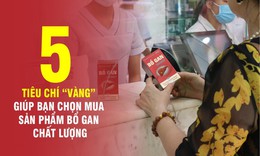 5 ti&#234;u ch&#237; &quot;v&#224;ng&quot; gi&#250;p bạn chọn mua sản phẩm bổ gan chất lượng