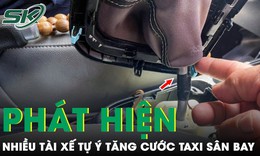 Ph&#225;t hiện nhiều t&#224;i xế taxi s&#226;n bay nối d&#226;y dẫn đồng hồ với v&#244; lăng để “chặt ch&#233;m” kh&#225;ch h&#224;ng