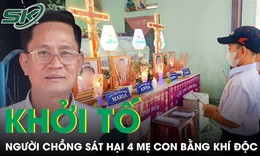 Khởi tố người chồng s&#225;t hại 4 mẹ con ở Kh&#225;nh H&#242;a: Nghi phạm c&#243; thể đối diện &#225;n tử h&#236;nh?