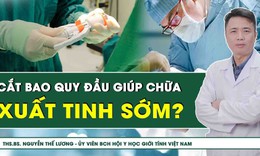 Cắt bao quy đầu c&#243; chữa được xuất tinh sớm? 