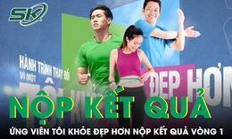 Ng&#224;y mai 15/10 kết th&#250;c nhận kết quả V&#242;ng 1 T&#212;I KHỎE ĐẸP HƠN lần 3