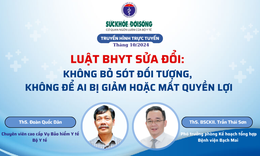 Truyền h&#236;nh trực tuyến: Luật BHYT sửa đổi: Kh&#244;ng bỏ s&#243;t đối tượng, kh&#244;ng để ai bị giảm hoặc mất quyền lợi