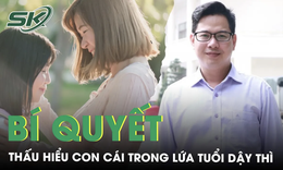 Chia sẻ c&#249;ng chuy&#234;n gia: B&#237; quyết thấu hiểu con trong lứa tuổi dậy th&#236;