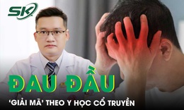 “Giải m&#227;” đau đầu theo quan niệm của Y học cổ truyền