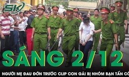 S&#225;ng 2/12: Nỗi đau tột c&#249;ng của người mẹ khi xem clip con g&#225;i bị bạn h&#224;nh hung ở B&#236;nh Dương