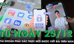 Từ ng&#224;y mai 25/12, t&#224;i khoản phải x&#225;c thực bằng số điện thoại mới được đăng b&#224;i tr&#234;n mạng x&#227; hội