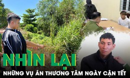 Những vụ &#225;n mạng đau l&#242;ng ng&#224;y gi&#225;p Tết v&#224; h&#224;nh tr&#236;nh truy vết kẻ s&#225;t nh&#226;n