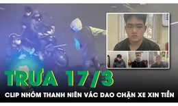 Trưa 17/3: Phẫn nộ clip nh&#243;m thanh ni&#234;n v&#225;c dao ph&#243;ng lợn chặn xe người đi đường ‘xin mấy chục th&#244;i’