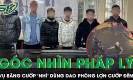 G&#243;c nh&#236;n ph&#225;p l&#253; vụ băng cướp ‘nh&#237;’ d&#249;ng dao ph&#243;ng lợn cướp t&#224;i sản ở H&#224; Nội