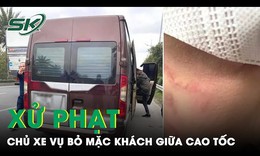 Vụ nữ h&#224;nh kh&#225;ch tố nh&#224; xe tấn c&#244;ng, bỏ mặc giữa cao tốc: Xử phạt chủ xe 13,5 triệu đồng